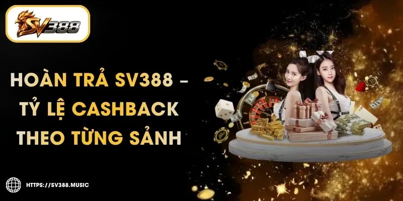 Hoàn Trả SV388 – Tỷ Lệ Cashback 0.25% Theo Từng Sảnh 1 Hoàn Trả SV388 – Tỷ Lệ Cashback 0.25% Theo Từng Sảnh