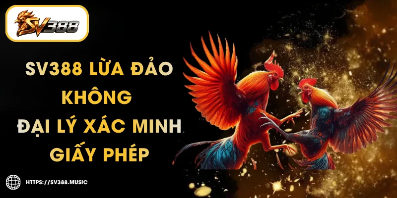 SV388 Lừa Đảo Không – Đại Lý Xác Minh Giấy Phép 1 SV388 Lừa Đảo Không – Đại Lý Xác Minh Giấy Phép